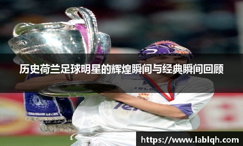 历史荷兰足球明星的辉煌瞬间与经典瞬间回顾